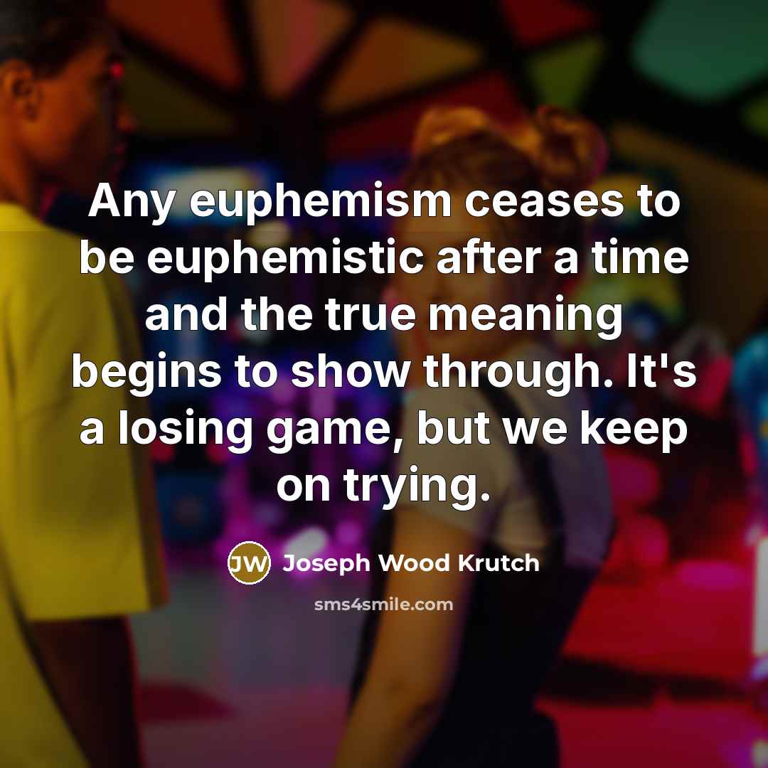 “Any euphemism ceases to be euphemistic after a time and…” quote by Joseph Wood Krutch