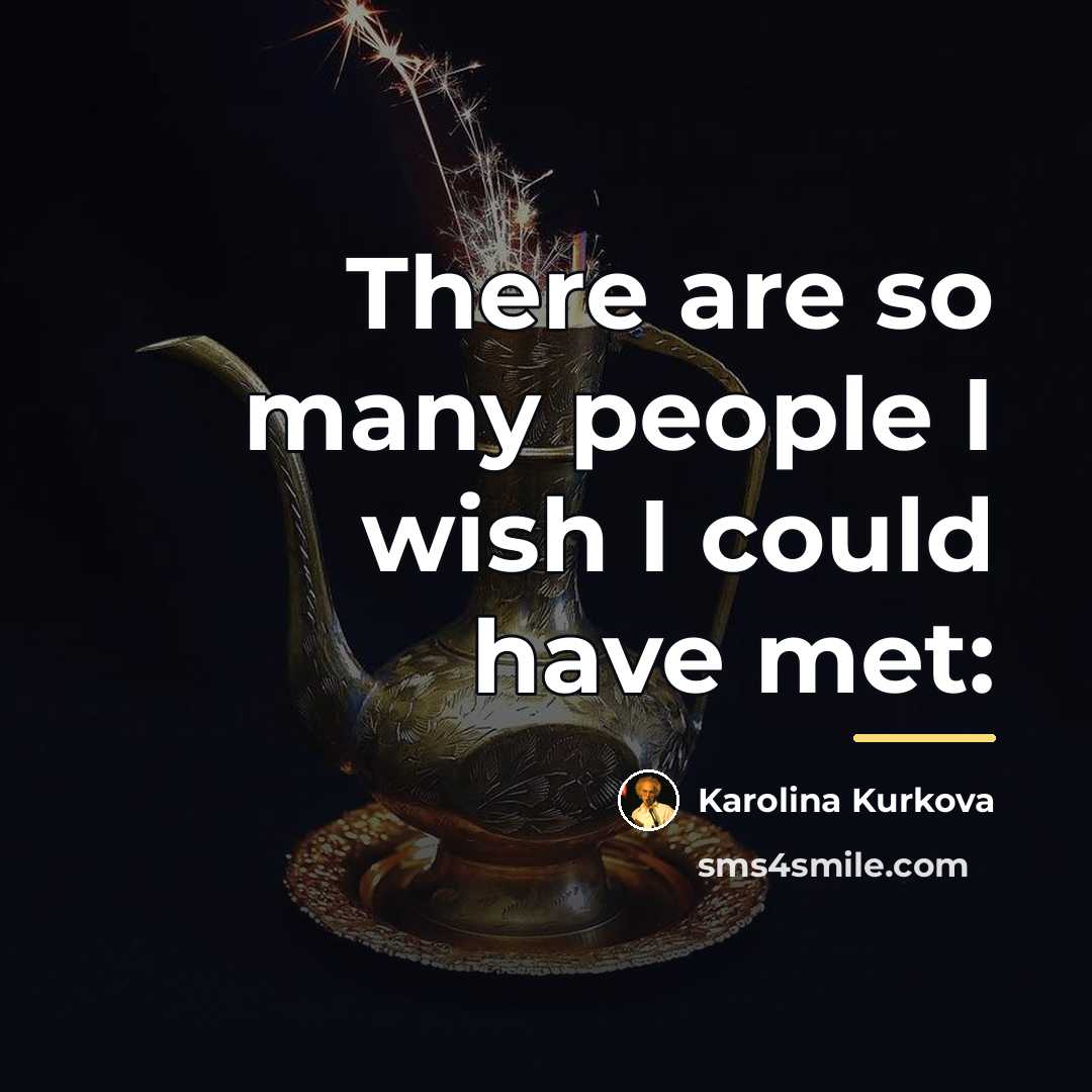 “There are so many people I wish I could have…” quote by Karolina Kurkova