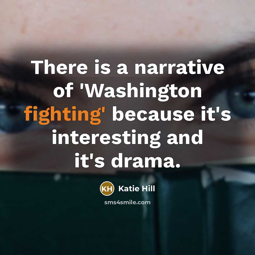 “There is a narrative of 'Washington fighting' because it's interesting…” quote by Katie Hill