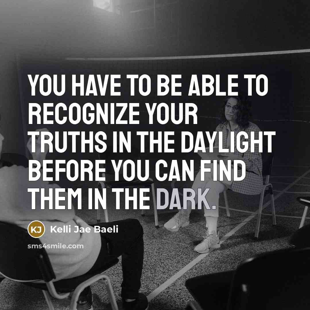 “You have to be able to recognize your truths in…” quote by Kelli Jae Baeli