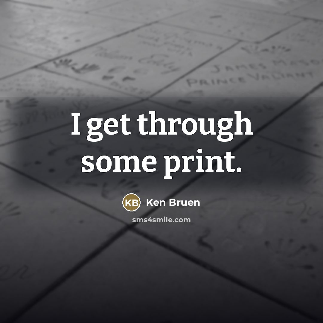 “I get through some print.…” quote by Ken Bruen