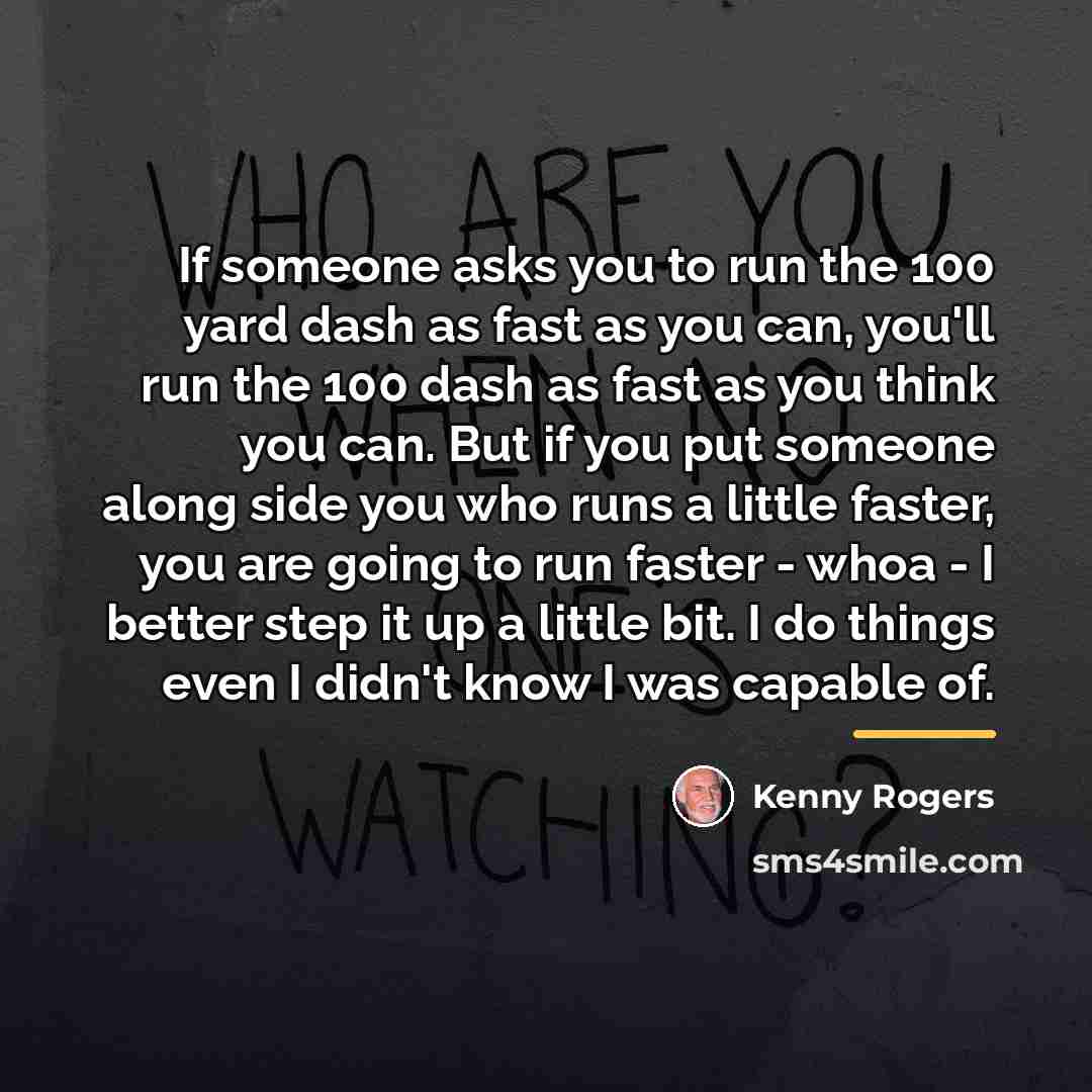 “If someone asks you to run the 100 yard dash…” quote by Kenny Rogers