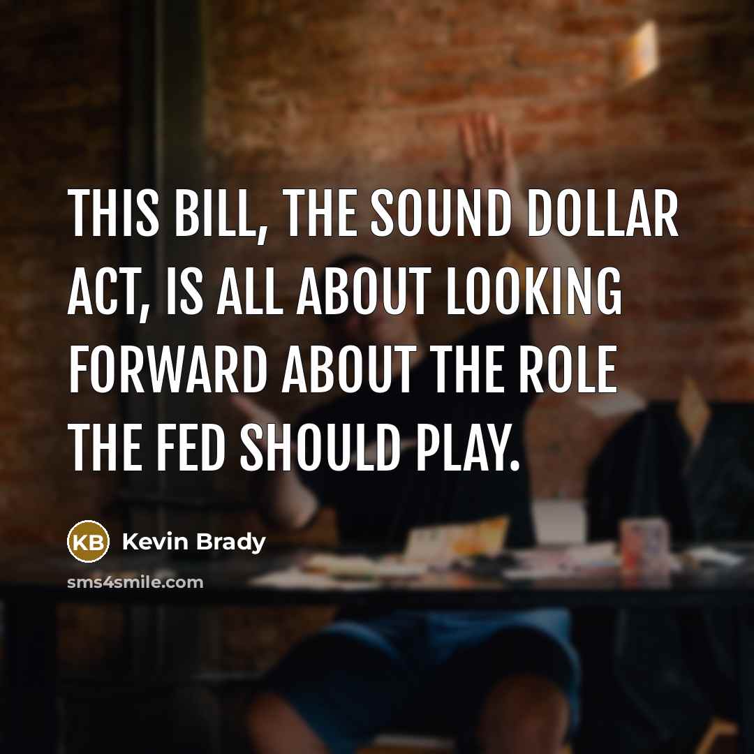 “This bill, the Sound Dollar Act, is all about looking…” quote by Kevin Brady