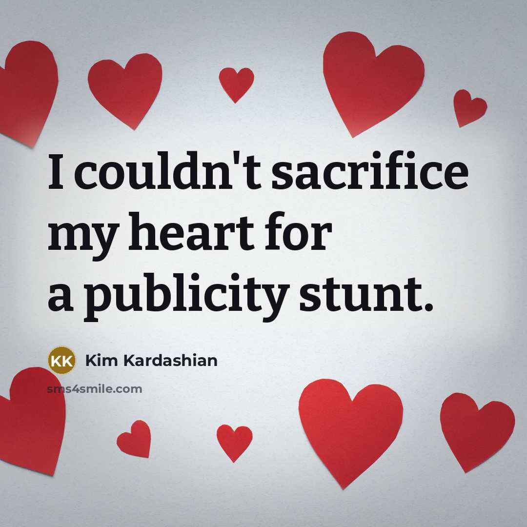“I couldn't sacrifice my heart for a publicity stunt.…” quote by Kim Kardashian