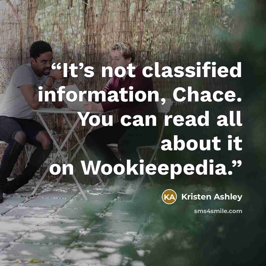 “It’s not classified information, Chace. You can read all about it on Wookieepedia.” quote by Kristen Ashley