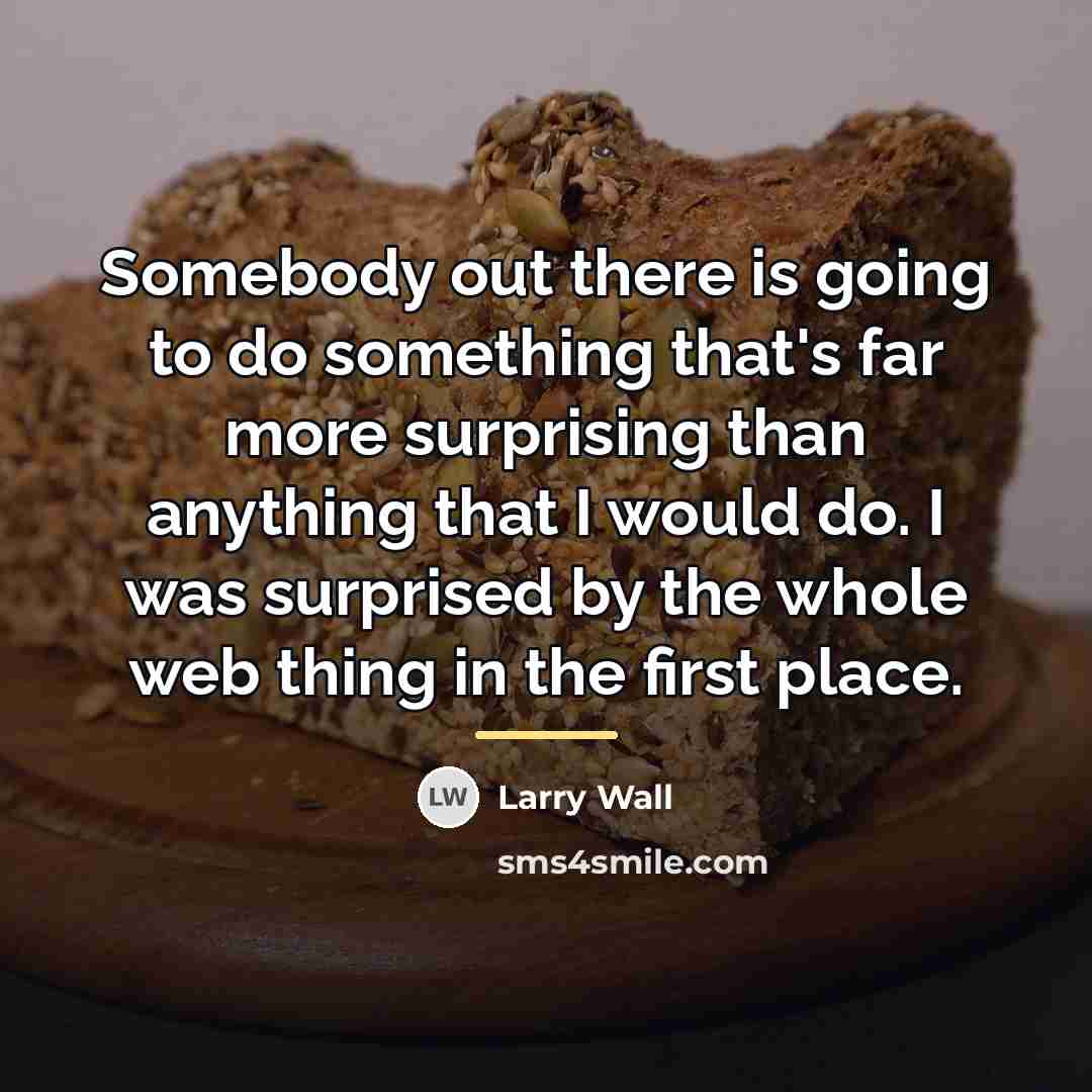 “Somebody out there is going to do something that's far…” quote by Larry Wall