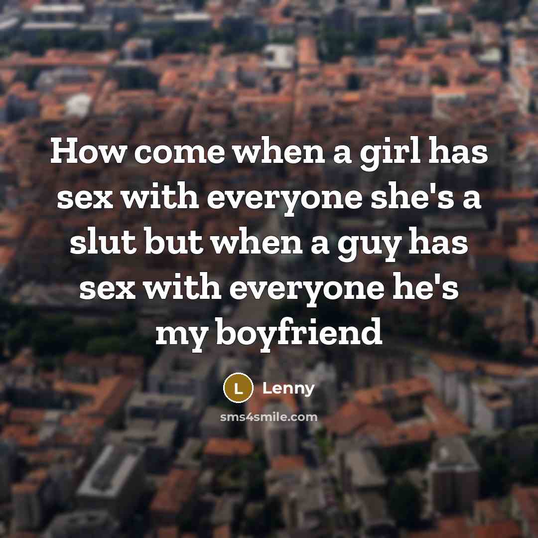 “How come when a girl has sex with everyone she's…” quote by Lenny