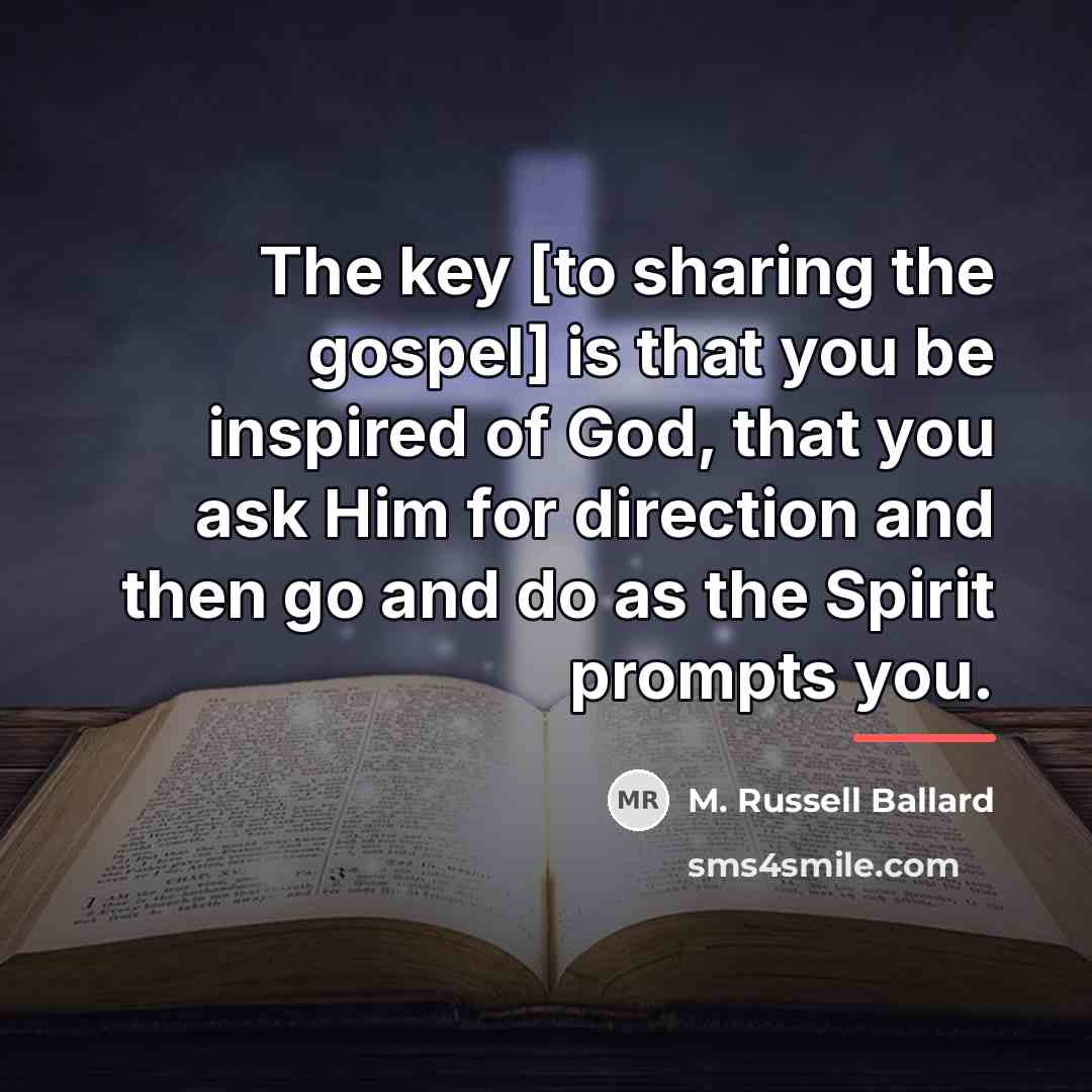 “The key [to sharing the gospel] is that you be…” quote by M. Russell Ballard