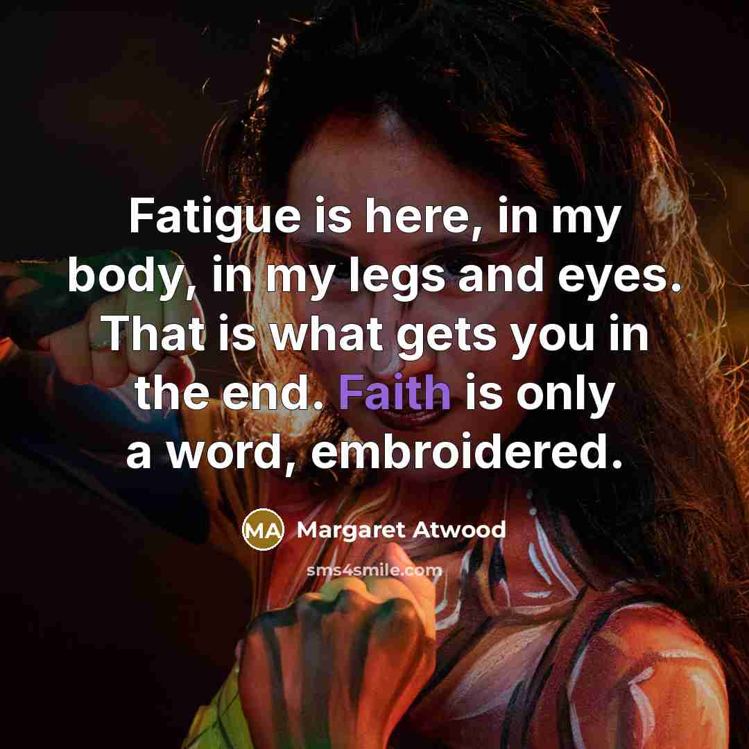 “Fatigue is here, in my body, in my legs and…” quote by Margaret Atwood