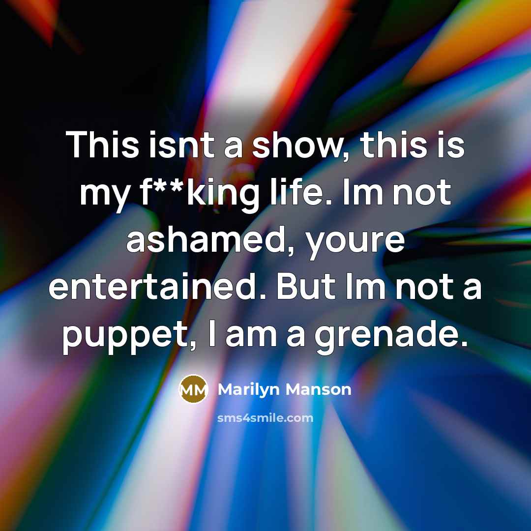 “This isnt a show, this is my f**king life. Im…” quote by Marilyn Manson