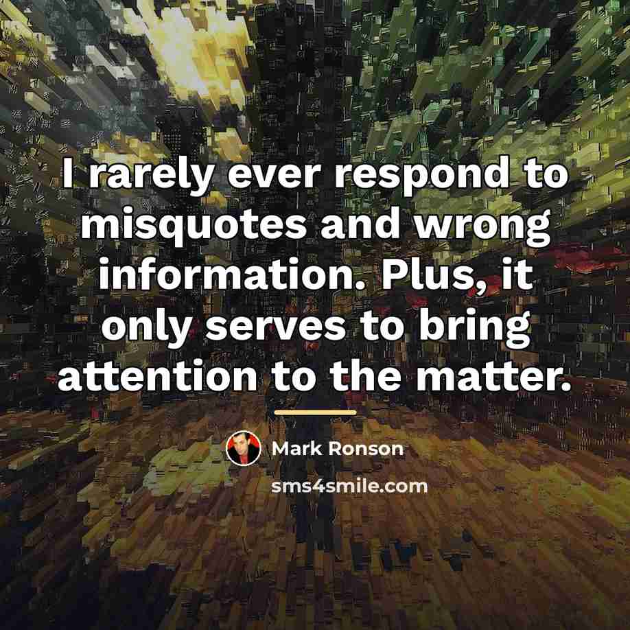 “I rarely ever respond to misquotes and wrong information. Plus,…” quote by Mark Ronson