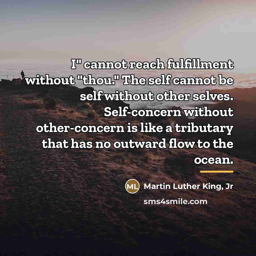 “I" cannot reach fulfillment without "thou." The self cannot be…” quote by Martin Luther King, Jr