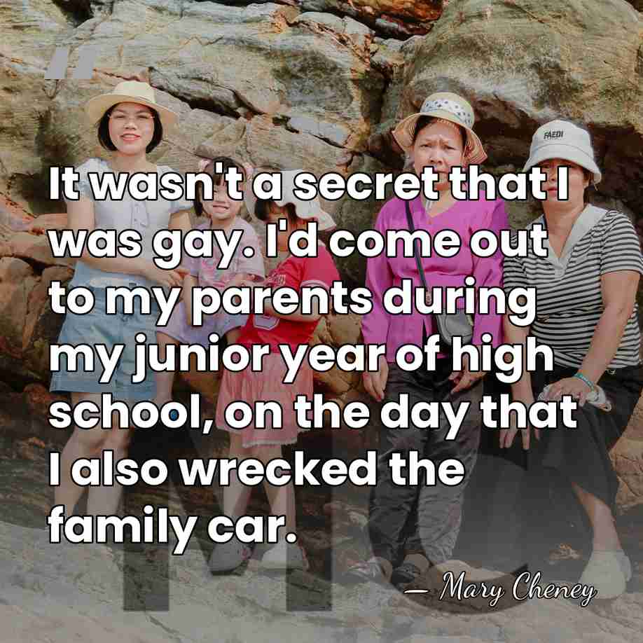 It wasn't a secret that I was gay. I'd come out to&hellip; - Mary Cheney