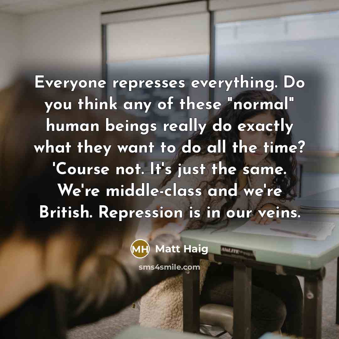 “Everyone represses everything. Do you think any of these "normal"…” quote by Matt Haig