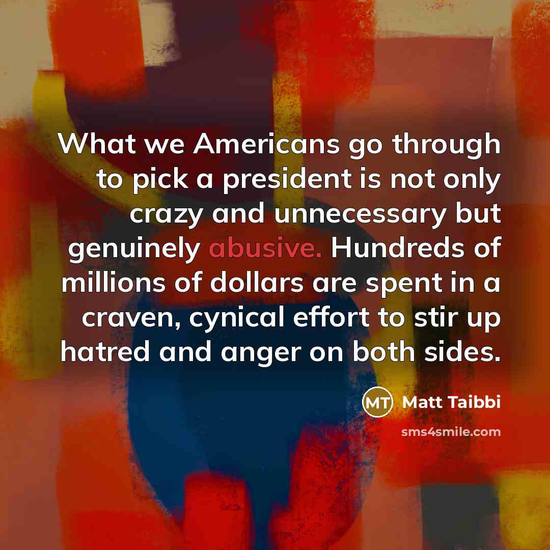 “What we Americans go through to pick a president is…” quote by Matt Taibbi