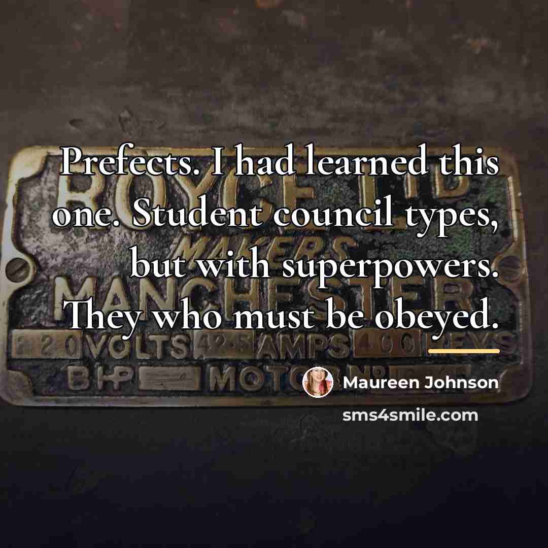 “Prefects. I had learned this one. Student council types, but…” quote by Maureen Johnson