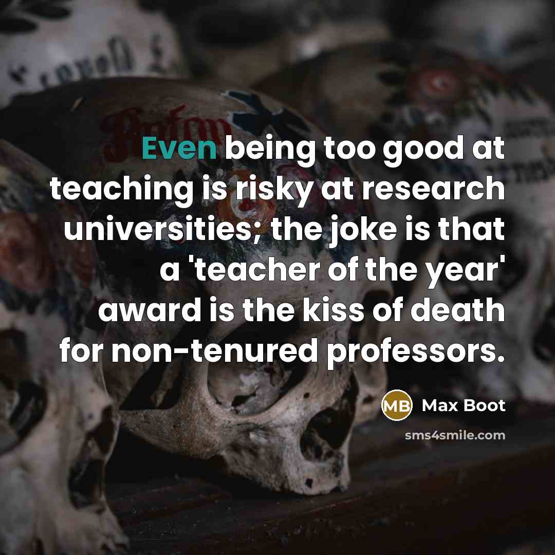 “Even being too good at teaching is risky at research…” quote by Max Boot