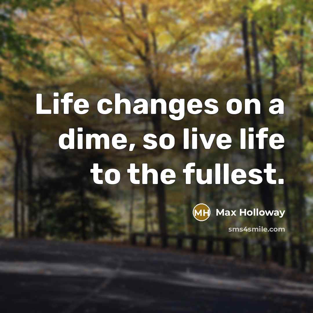 “Life changes on a dime, so live life to the…” quote by Max Holloway