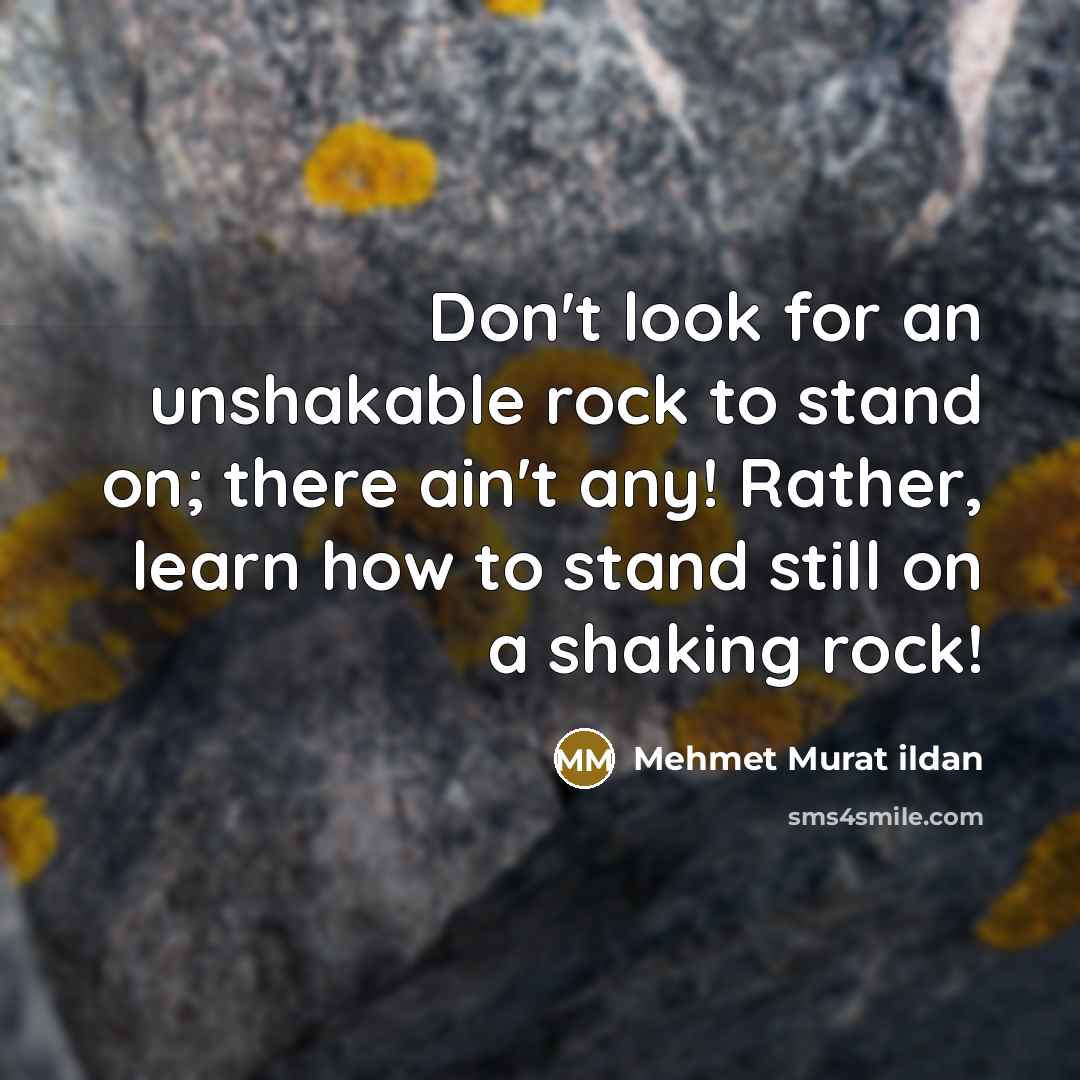 “Don't look for an unshakable rock to stand on; there…” quote by Mehmet Murat Ildan