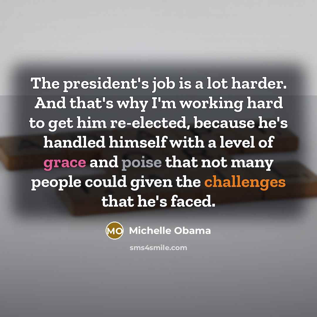 “The president's job is a lot harder. And that's why…” quote by Michelle Obama