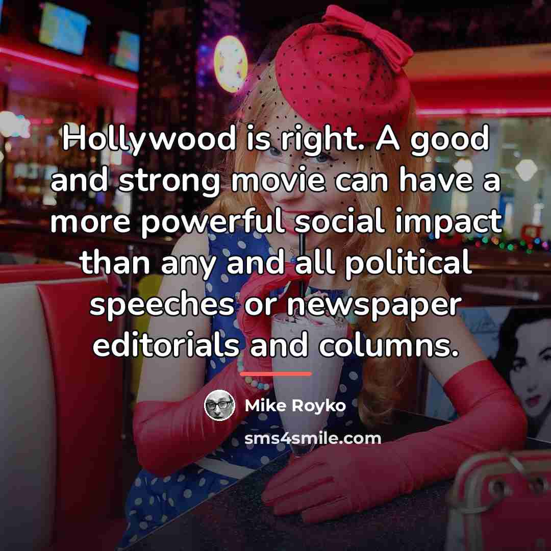 “Hollywood is right. A good and strong movie can have…” quote by Mike Royko