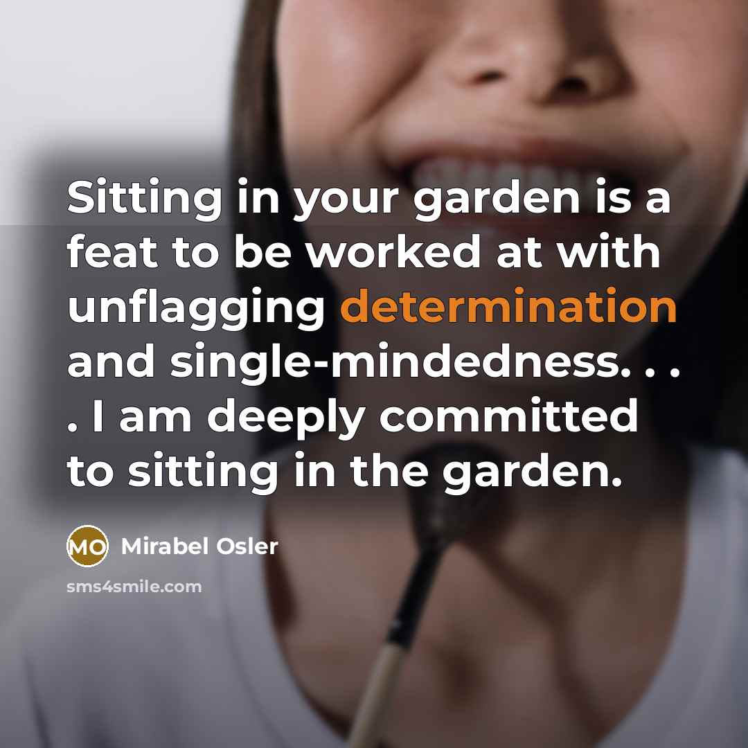 “Sitting in your garden is a feat to be worked…” quote by Mirabel Osler