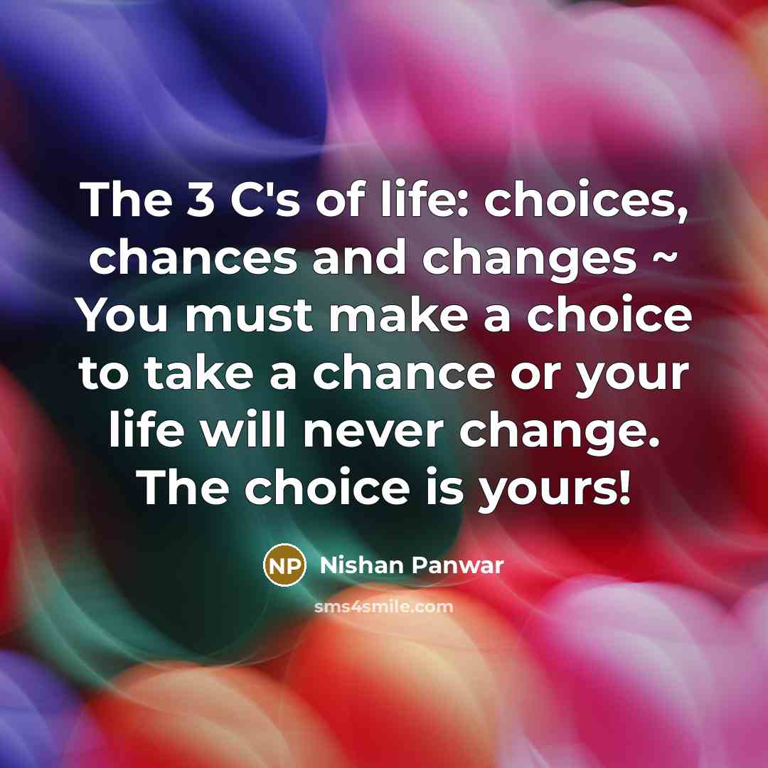 “The 3 C's of life: choices, chances and changes ~…” quote by Nishan Panwar