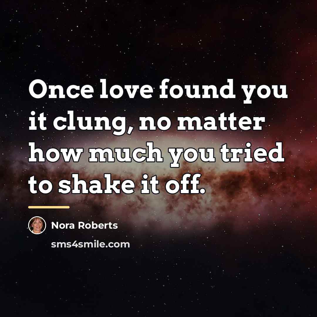 “Once love found you it clung, no matter how much…” quote by Nora Roberts