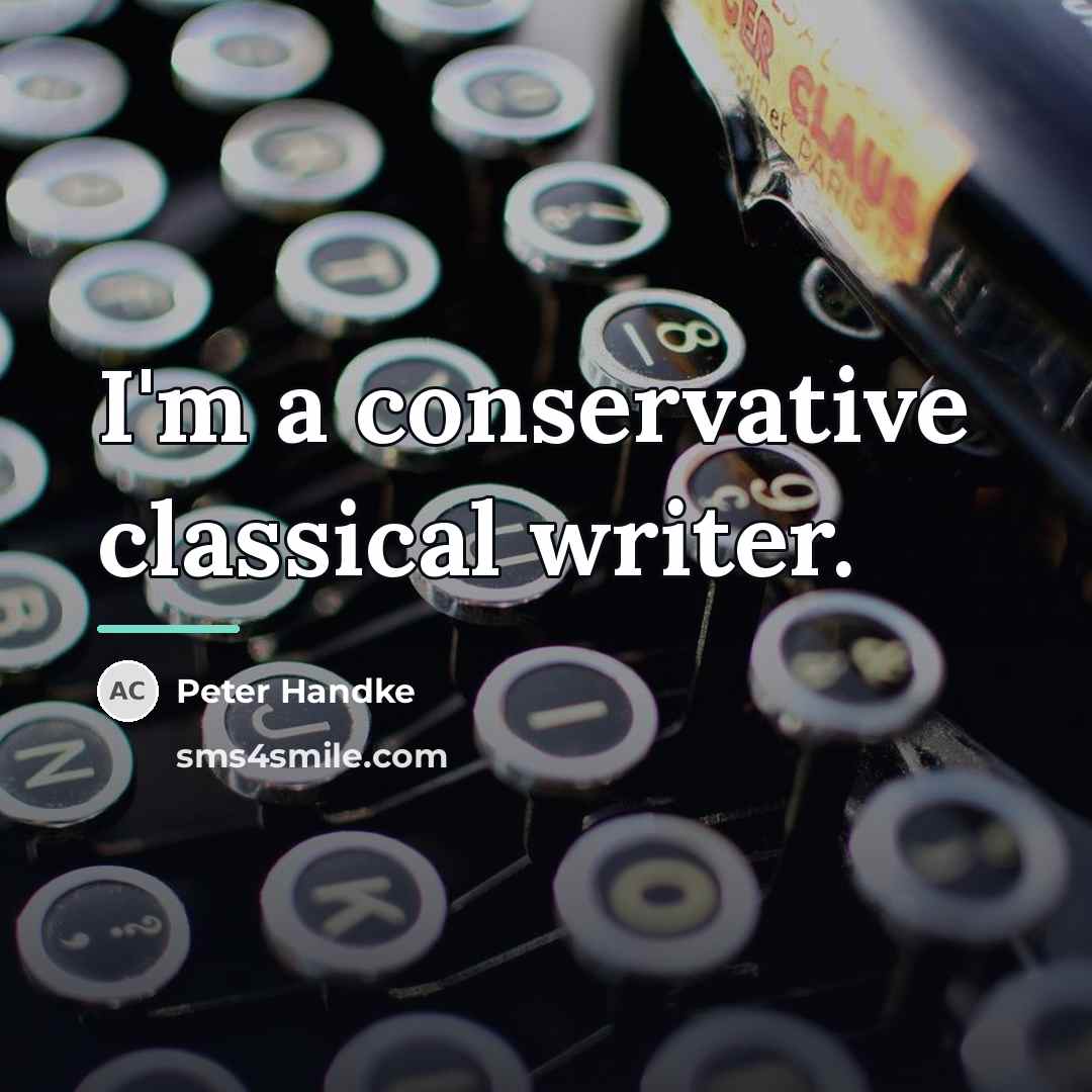 “I'm a conservative classical writer.…” quote by Peter Handke