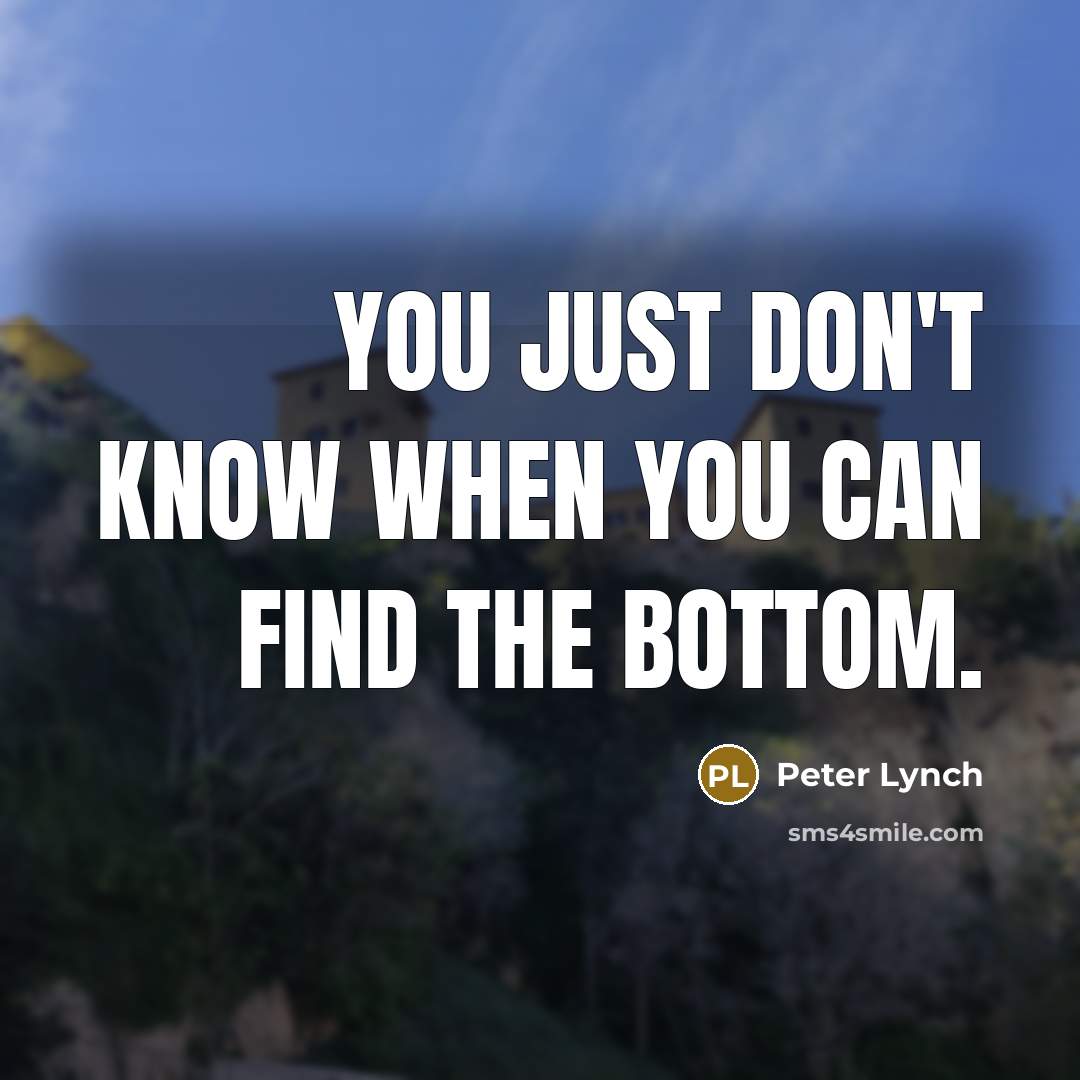 “You just don't know when you can find the bottom.…” quote by Peter Lynch