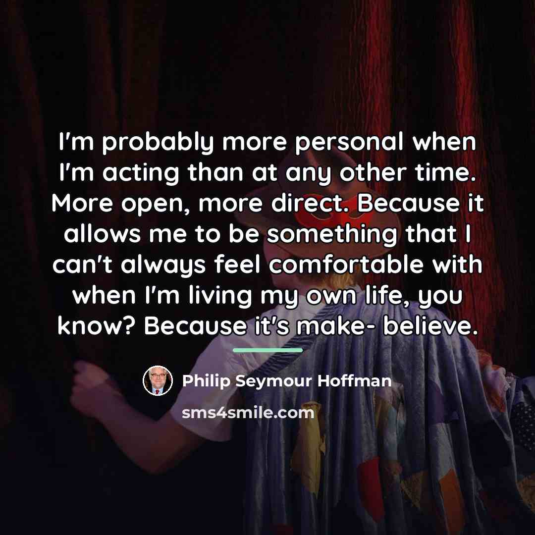 “I'm probably more personal when I'm acting than at any…” quote by Philip Seymour Hoffman