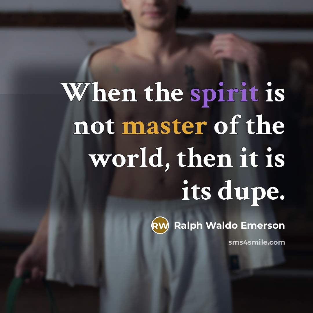 “When the spirit is not master of the world, then it is its dupe.” quote by Ralph Waldo Emerson