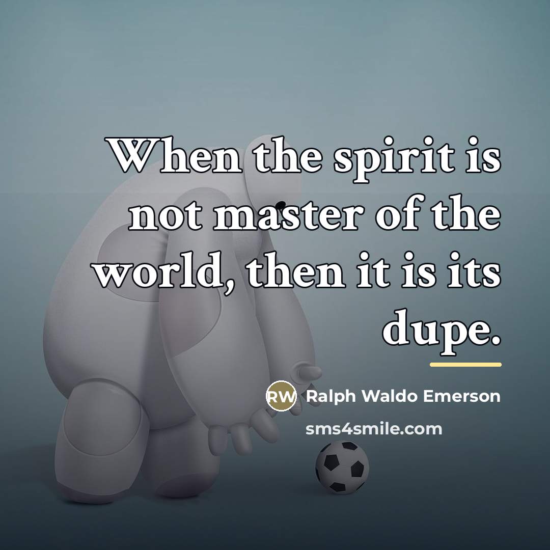 “When the spirit is not master of the world, then…” quote by Ralph Waldo Emerson