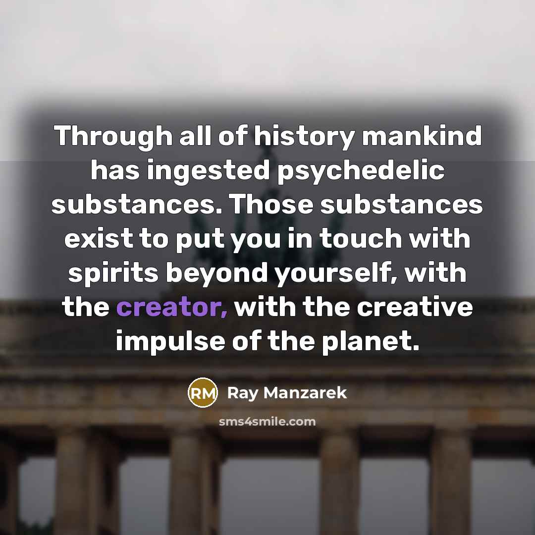 “Through all of history mankind has ingested psychedelic substances. Those…” quote by Ray Manzarek