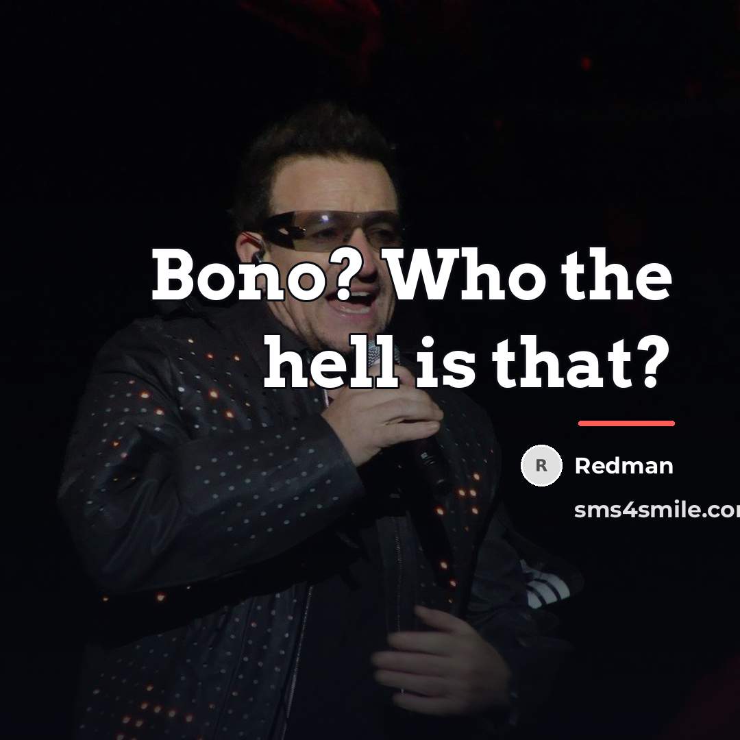“Bono? Who the hell is that?…” quote by Redman