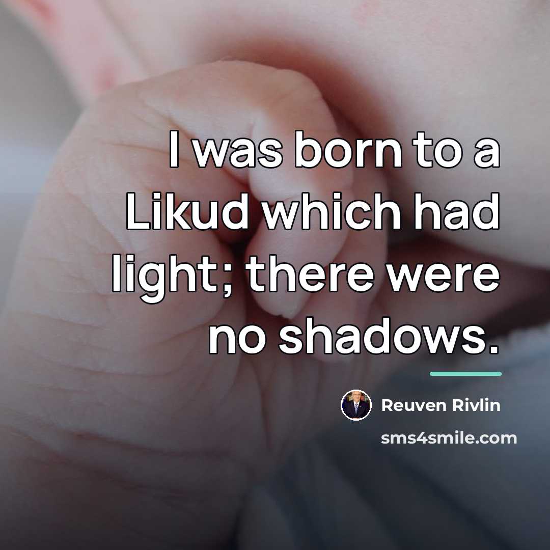 “I was born to a Likud which had light; there…” quote by Reuven Rivlin