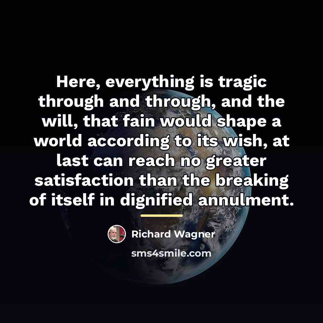 “Here, everything is tragic through and through, and the will,…” quote by Richard Wagner