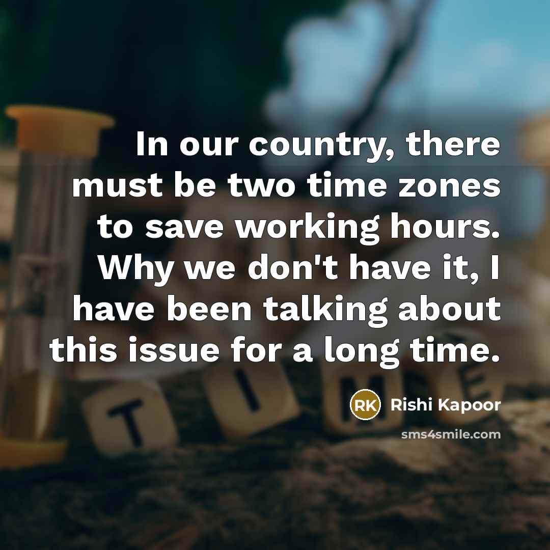 “In our country, there must be two time zones to…” quote by Rishi Kapoor