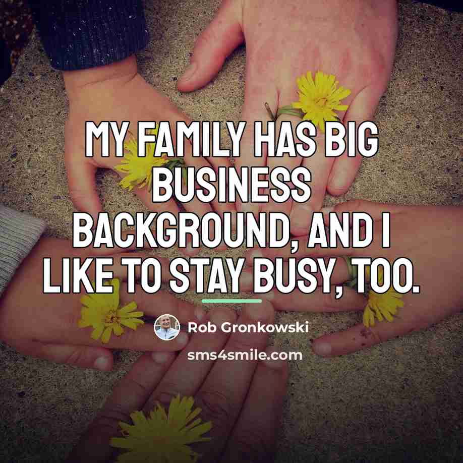 “My family has big business background, and I like to…” quote by Rob Gronkowski