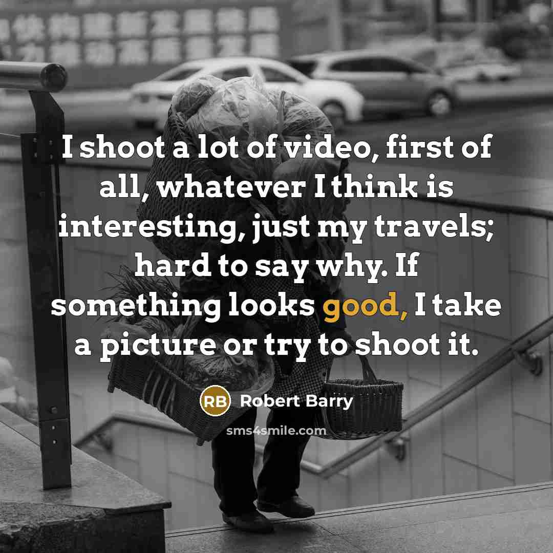 “I shoot a lot of video, first of all, whatever…” quote by Robert Barry