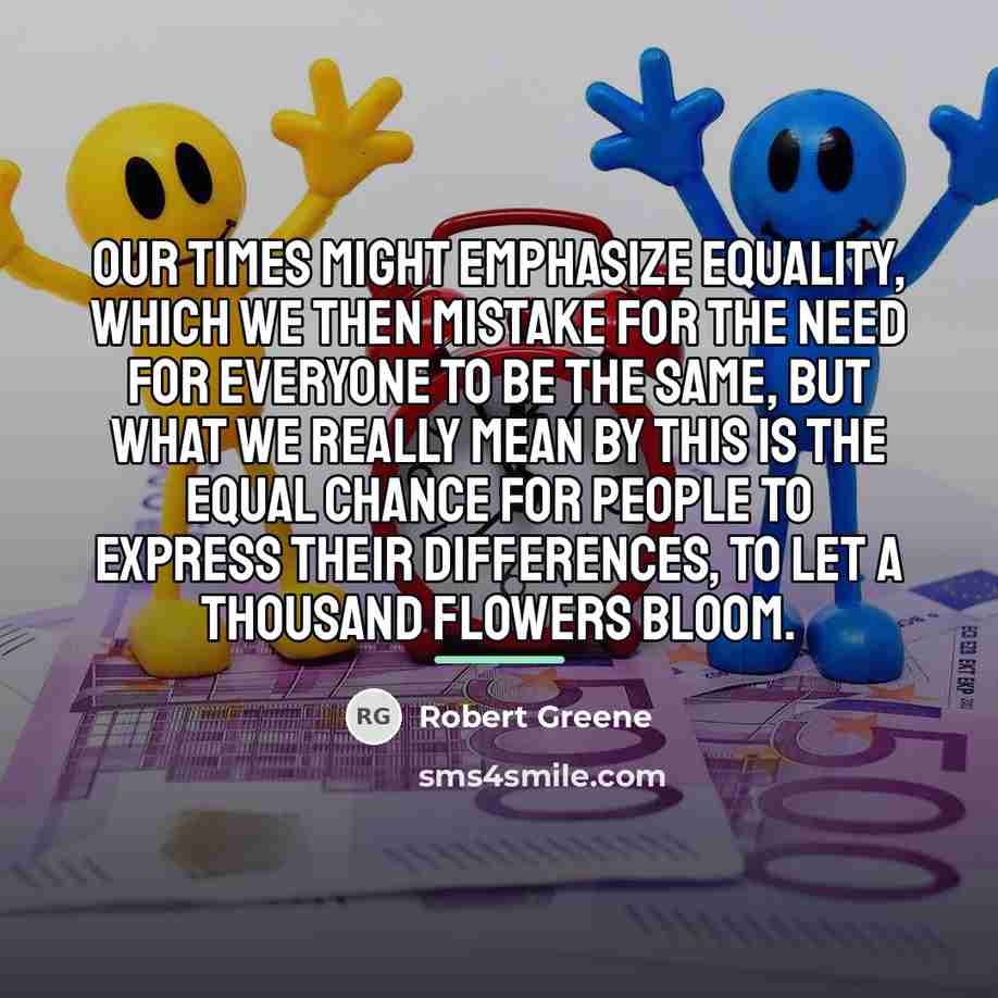 “Our times might emphasize equality, which we then mistake for…” quote by Robert Greene