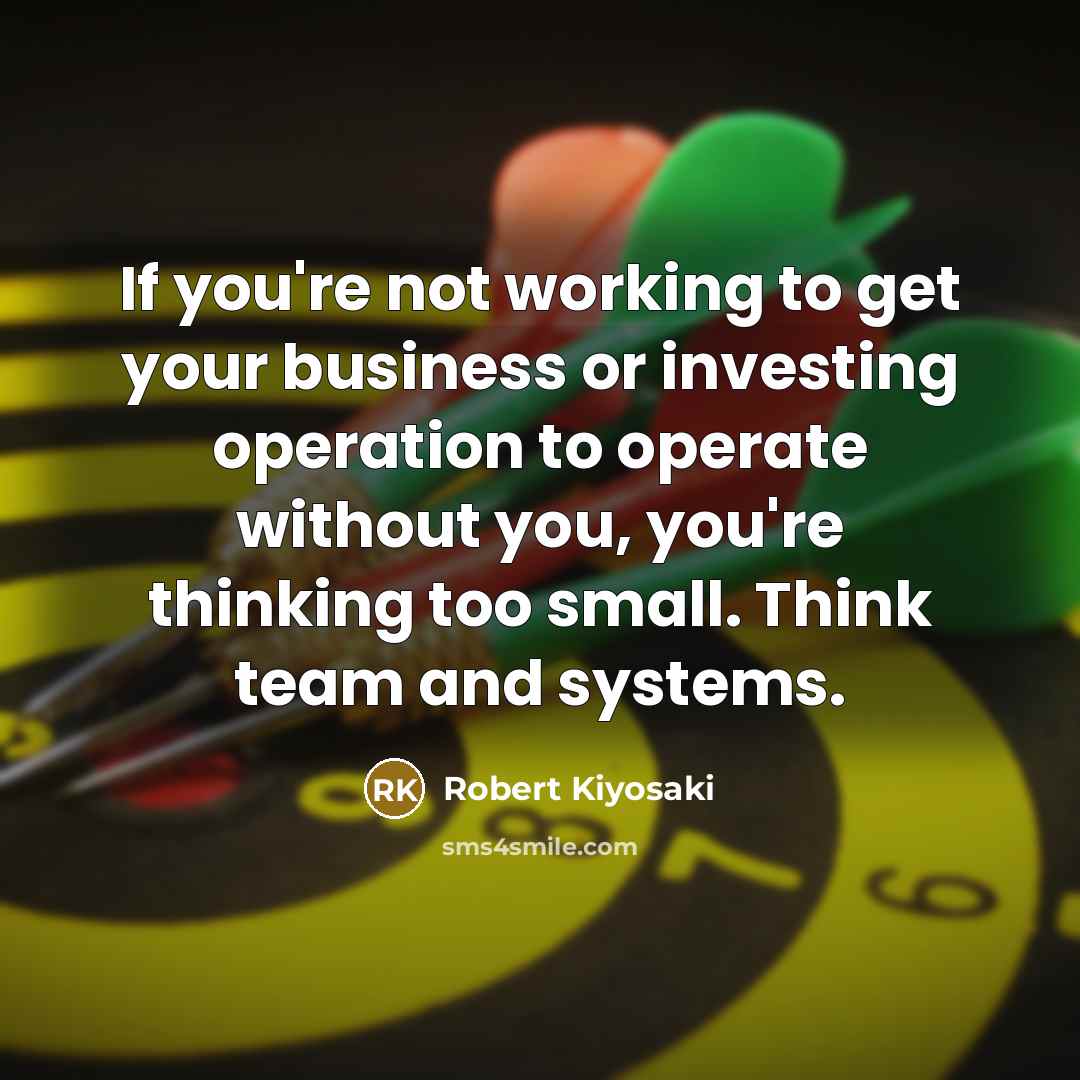 “If you're not working to get your business or investing…” quote by Robert Kiyosaki