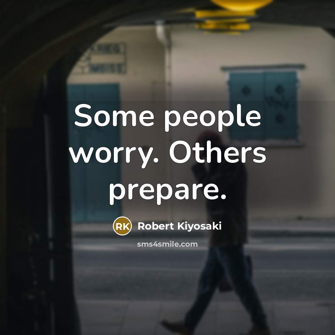 “Some people worry. Others prepare.…” quote by Robert Kiyosaki