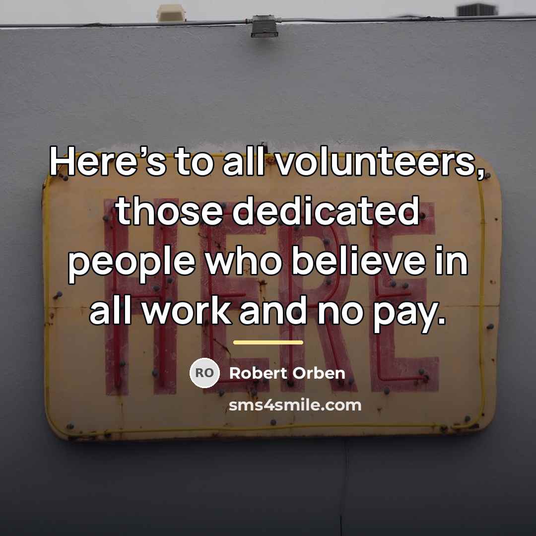 “Here's to all volunteers, those dedicated people who believe in…” quote by Robert Orben