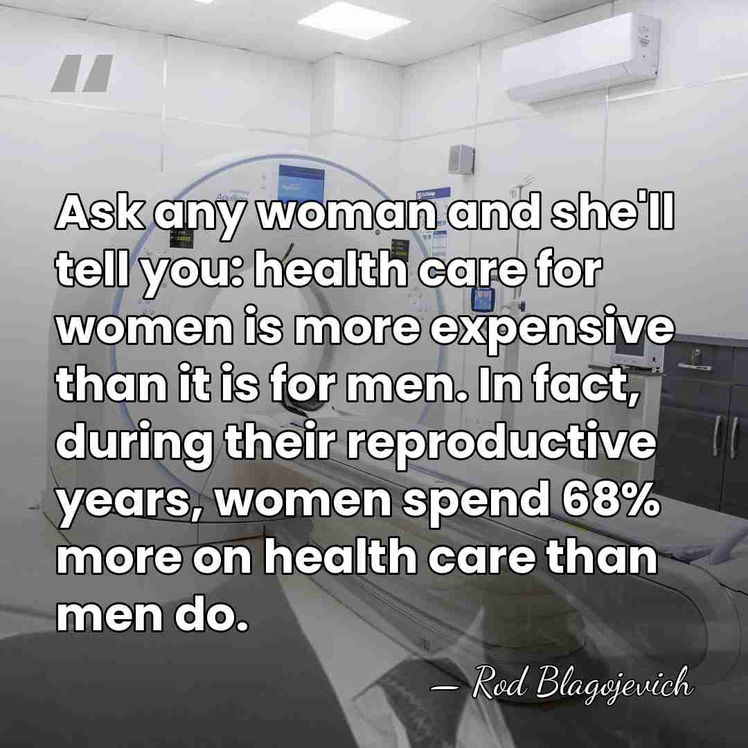 Ask any woman and she'll tell you: health care for women is&hellip; - Rod Blagojevich