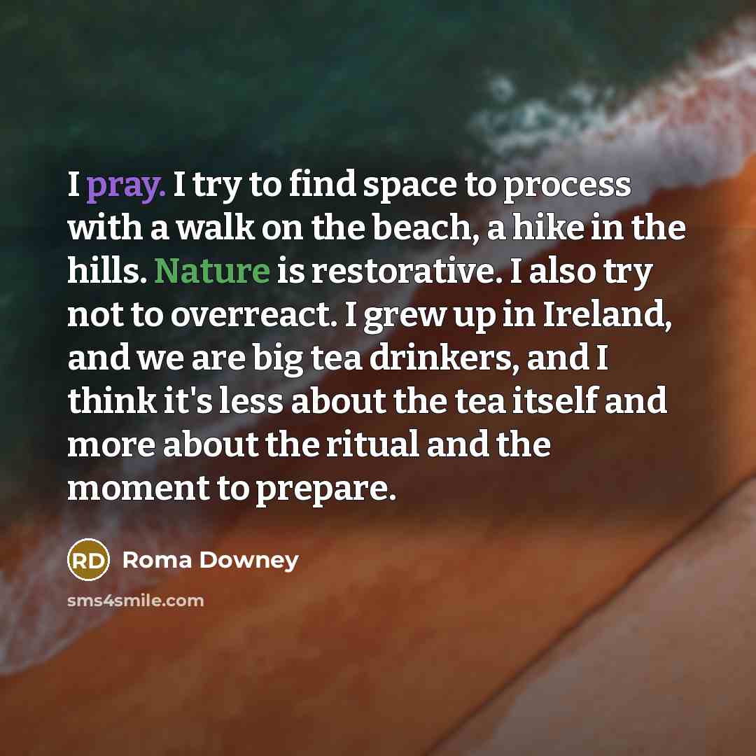 “I pray. I try to find space to process with…” quote by Roma Downey