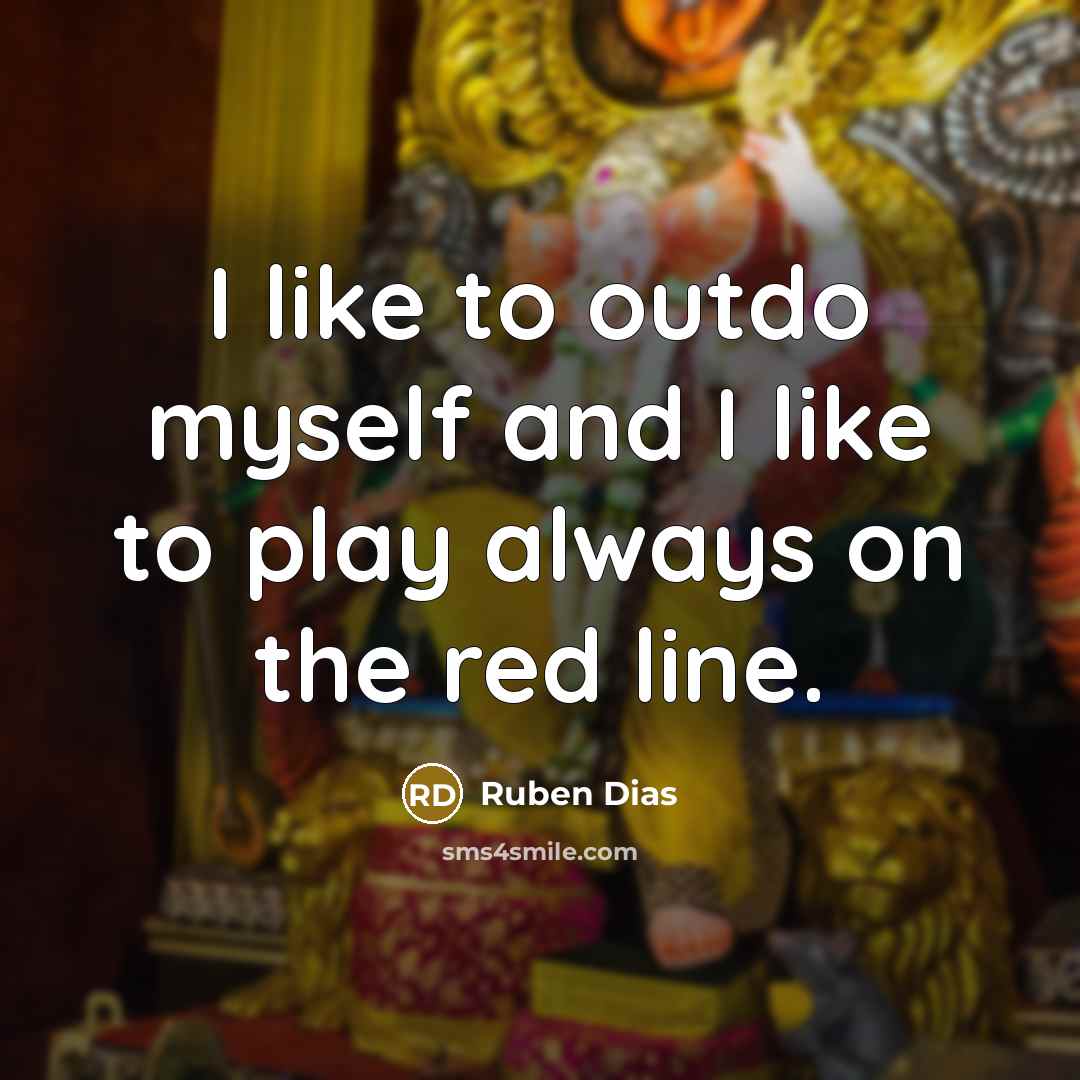 “I like to outdo myself and I like to play…” quote by Ruben Dias