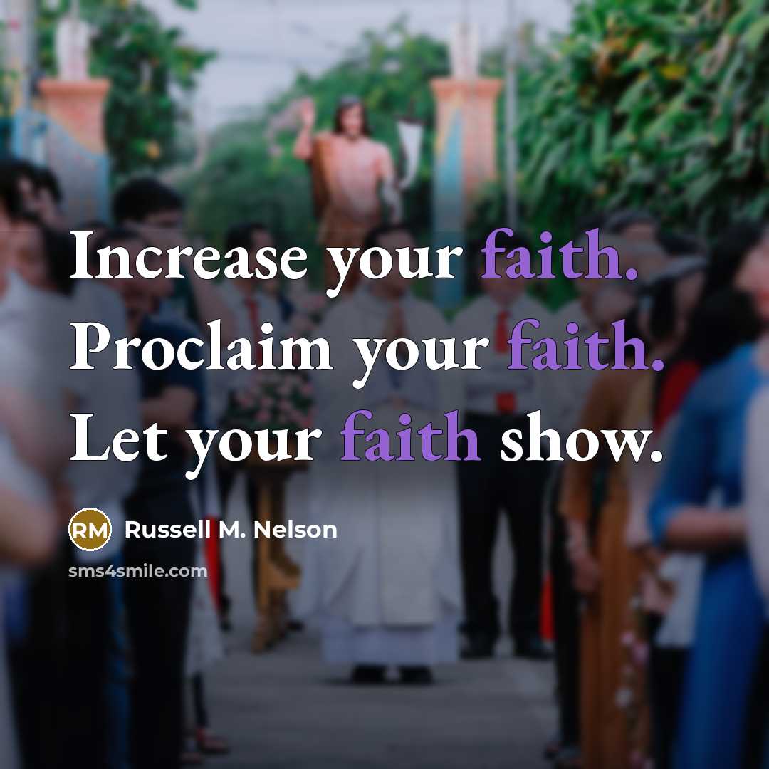 “Increase your faith. Proclaim your faith. Let your faith show.…” quote by Russell M. Nelson