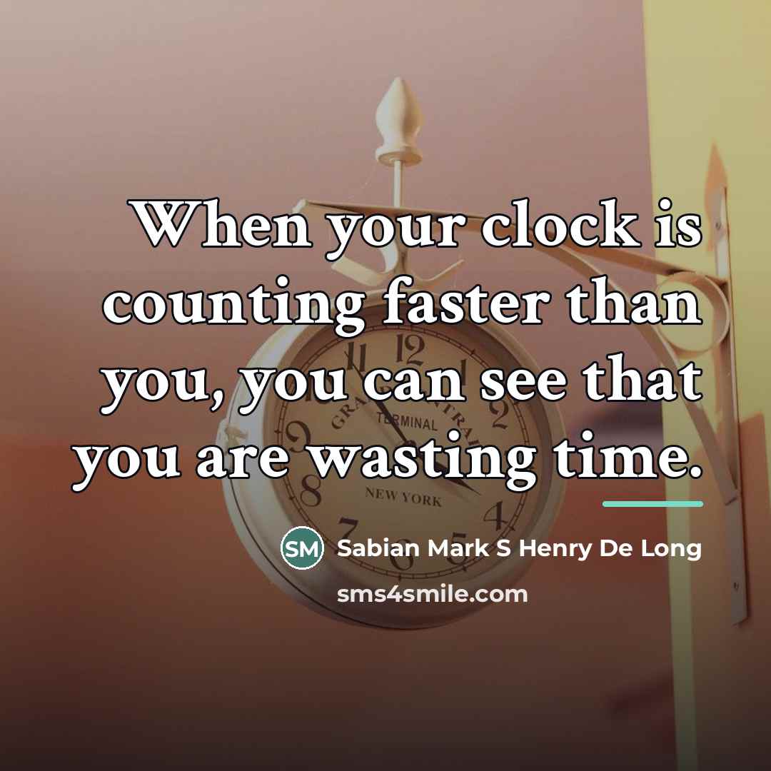“When your clock is counting faster than you, you can…” quote by Sabian Mark S Henry De Long
