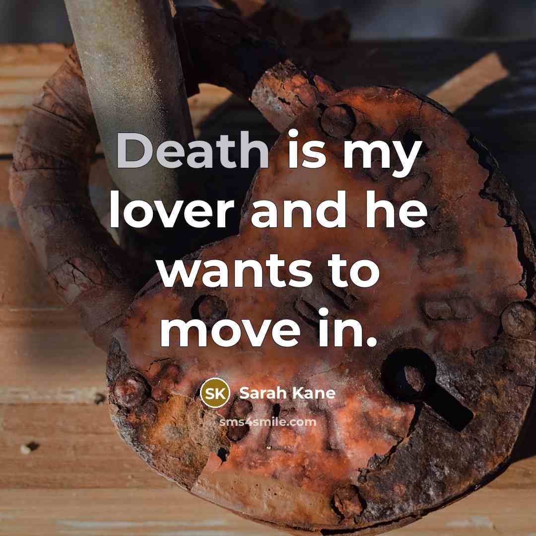 “Death is my lover and he wants to move in.…” quote by Sarah Kane